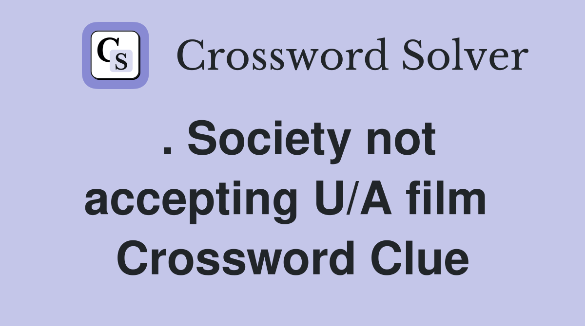 . Society not accepting U/A film  Crossword Clue
