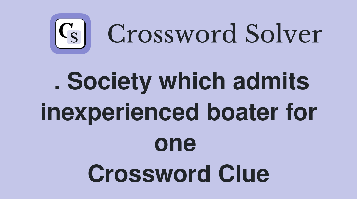 . Society which admits inexperienced boater for one  Crossword Clue