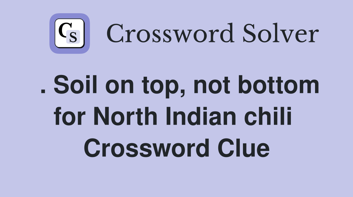 . Soil on top, not bottom for North Indian chili  Crossword Clue