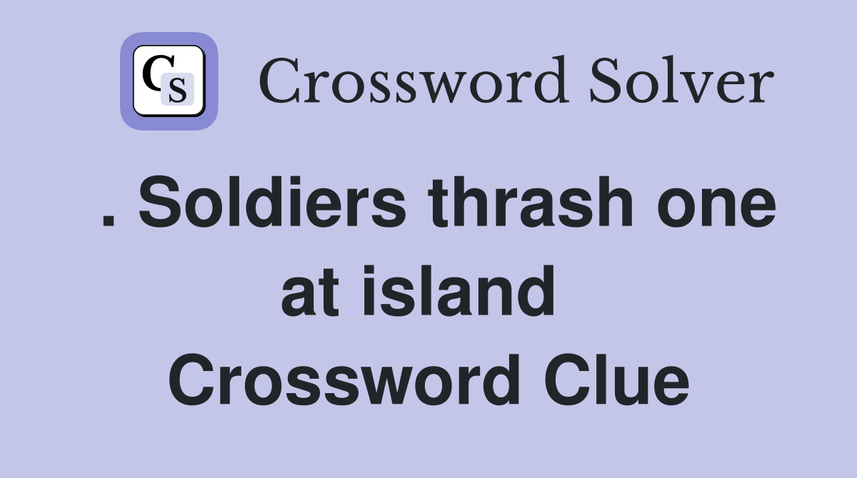 . Soldiers thrash one at island  Crossword Clue