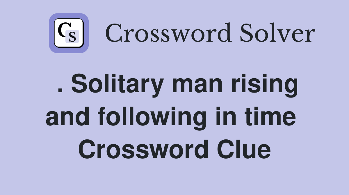 . Solitary man rising and following in time  Crossword Clue