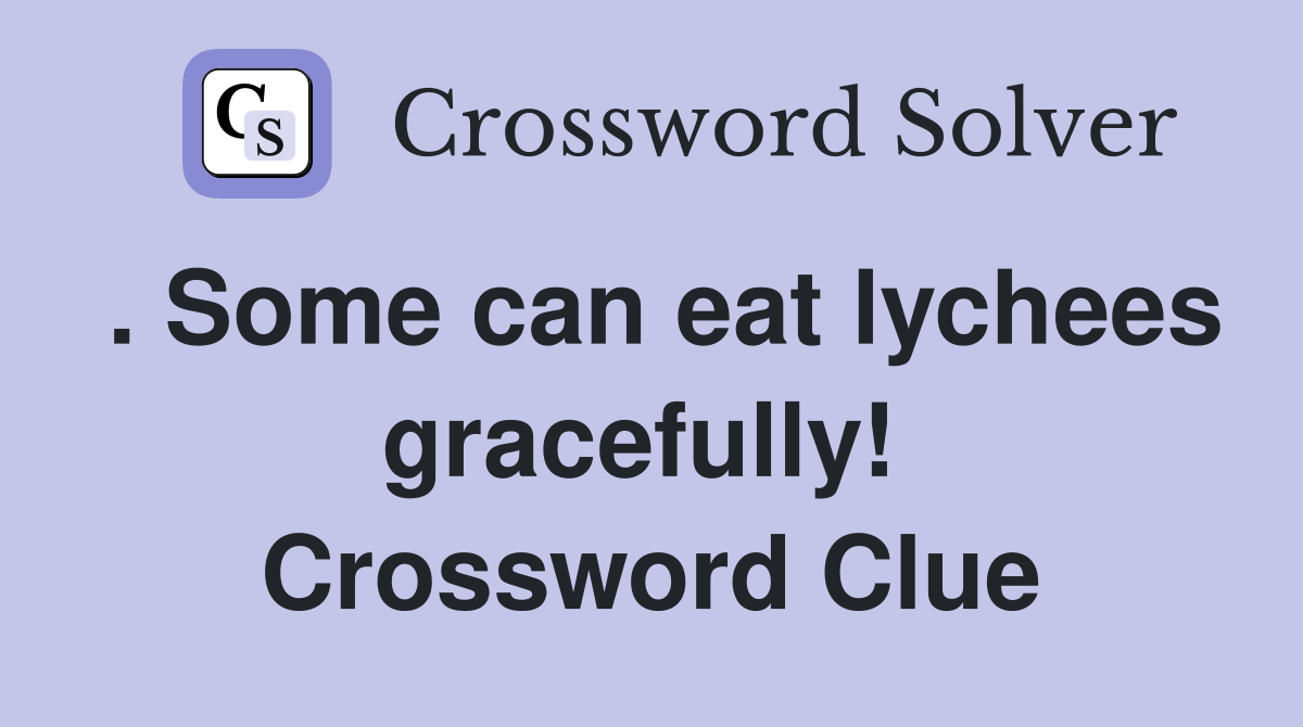 . Some can eat lychees gracefully!  Crossword Clue