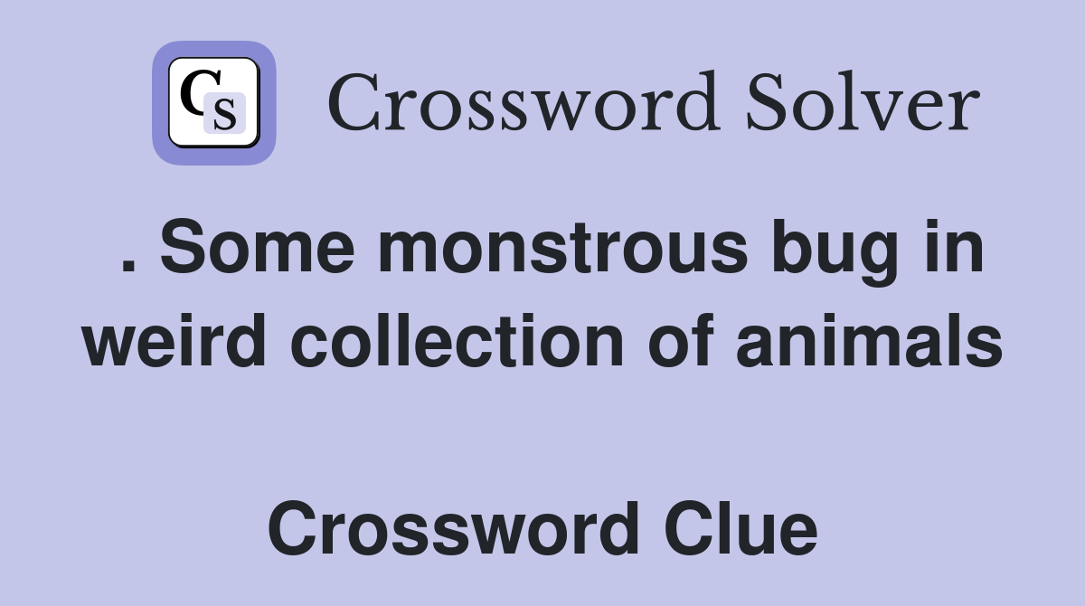 . Some monstrous bug in weird collection of animals  Crossword Clue