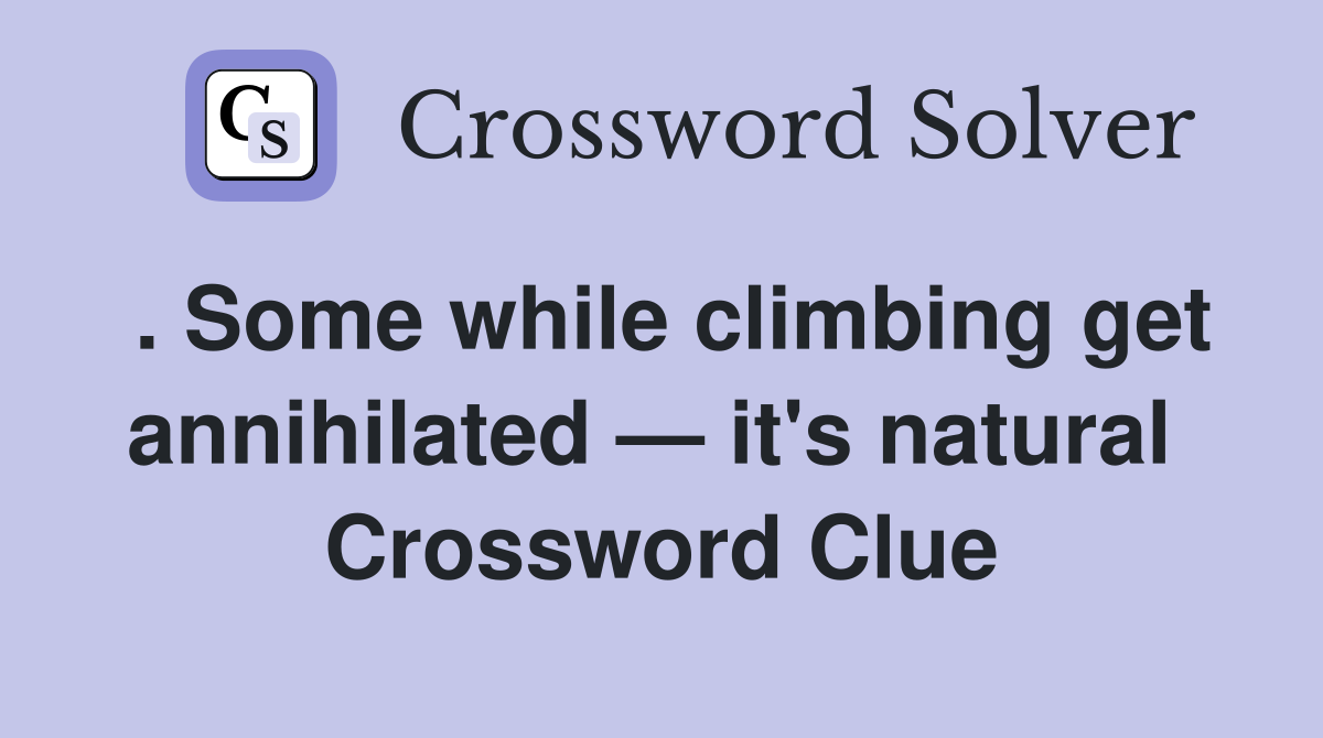 . Some while climbing get annihilated — it's natural  Crossword Clue