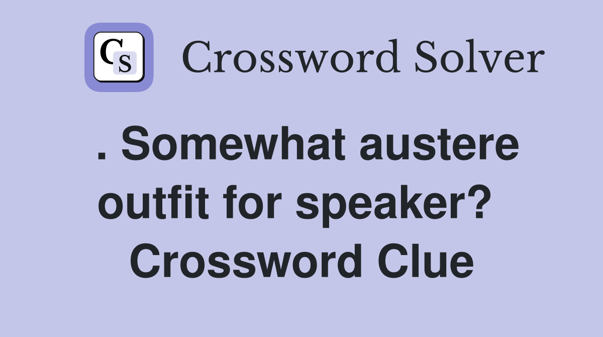 . Somewhat austere outfit for speaker?  Crossword Clue