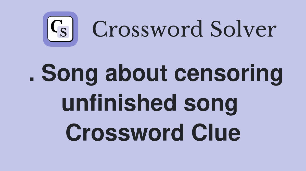 . Song about censoring unfinished song  Crossword Clue