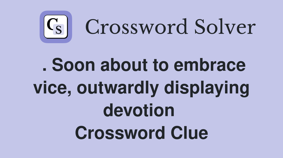. Soon about to embrace vice, outwardly displaying devotion  Crossword Clue