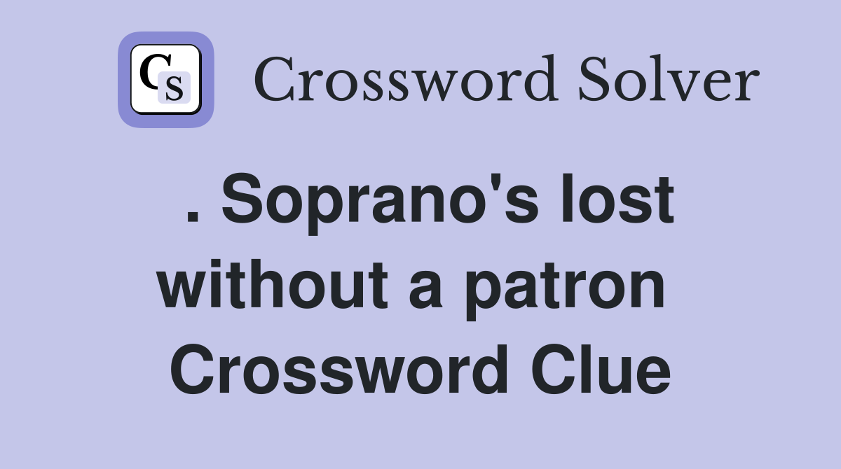 . Soprano's lost without a patron  Crossword Clue