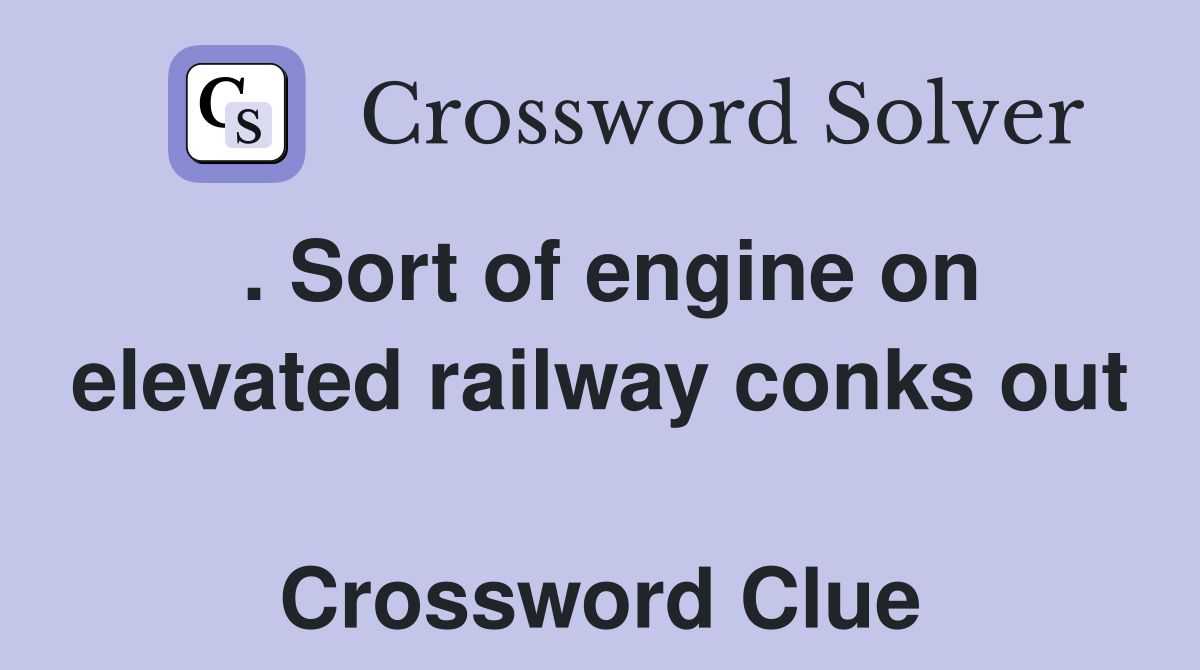 . Sort of engine on elevated railway conks out  Crossword Clue