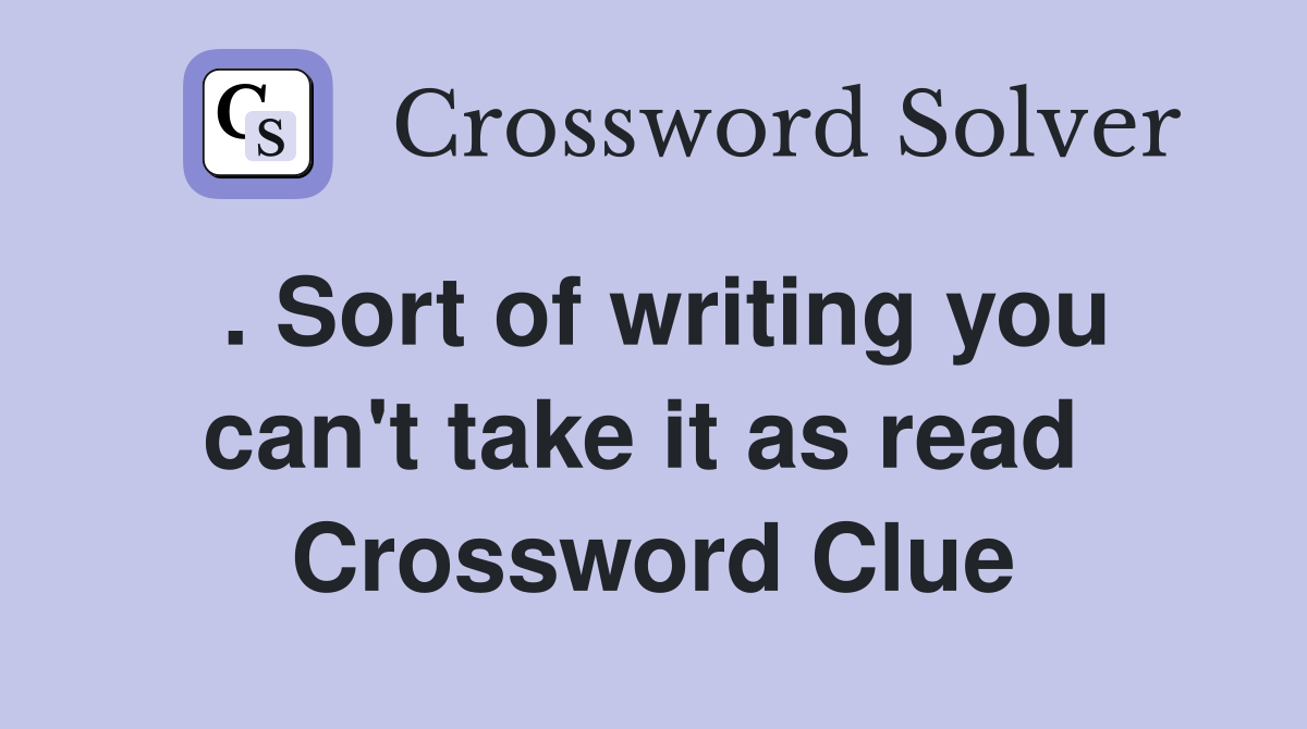 . Sort of writing you can't take it as read  Crossword Clue