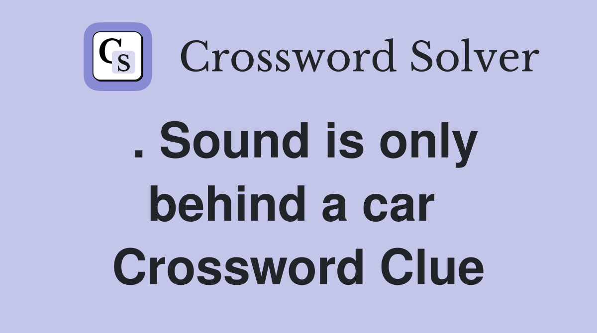 . Sound is only behind a car  Crossword Clue