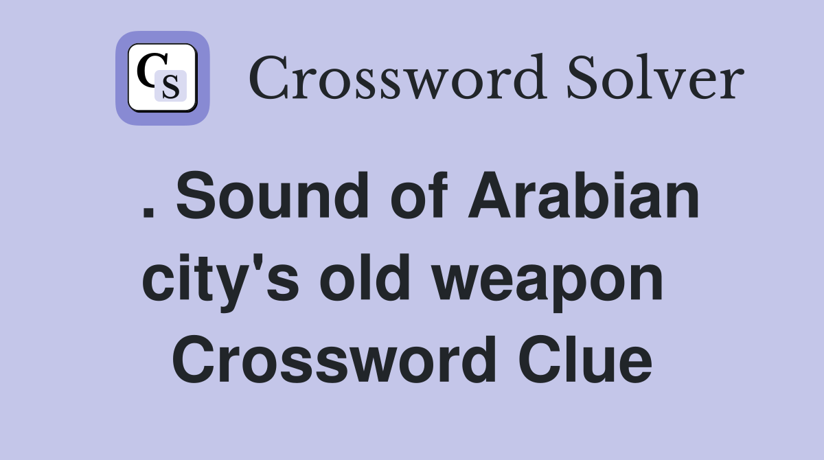 . Sound of Arabian city's old weapon  Crossword Clue