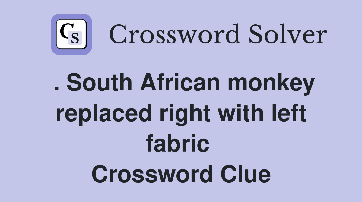 . South African monkey replaced right with left fabric  Crossword Clue