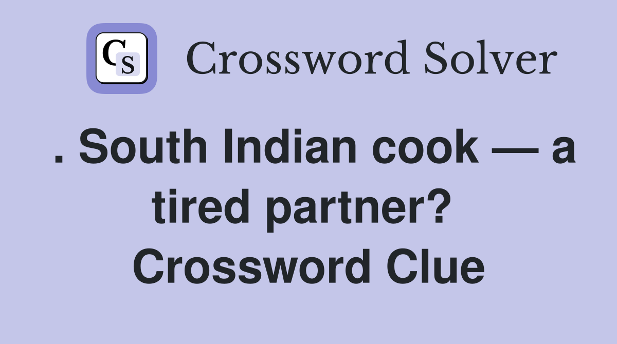 . South Indian cook — a tired partner?  Crossword Clue