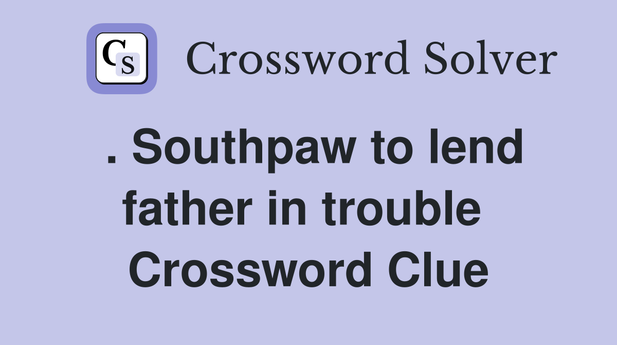 . Southpaw to lend father in trouble  Crossword Clue