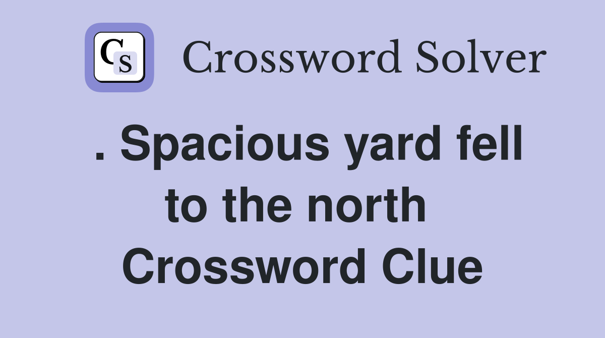. Spacious yard fell to the north  Crossword Clue