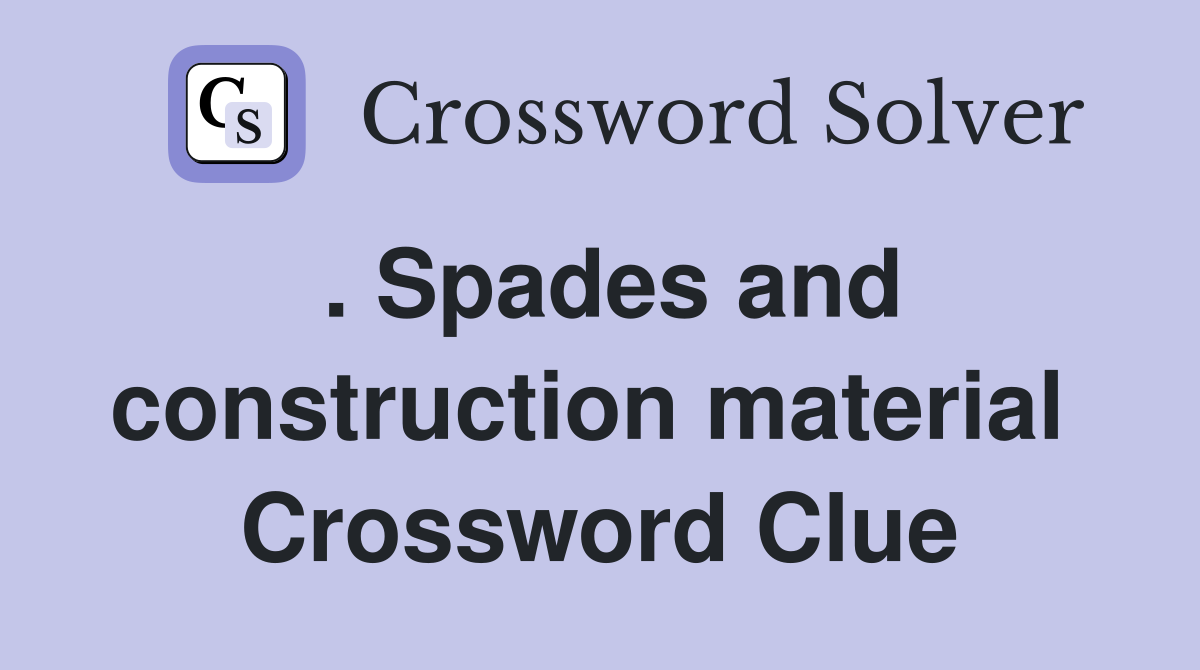 . Spades and construction material  Crossword Clue