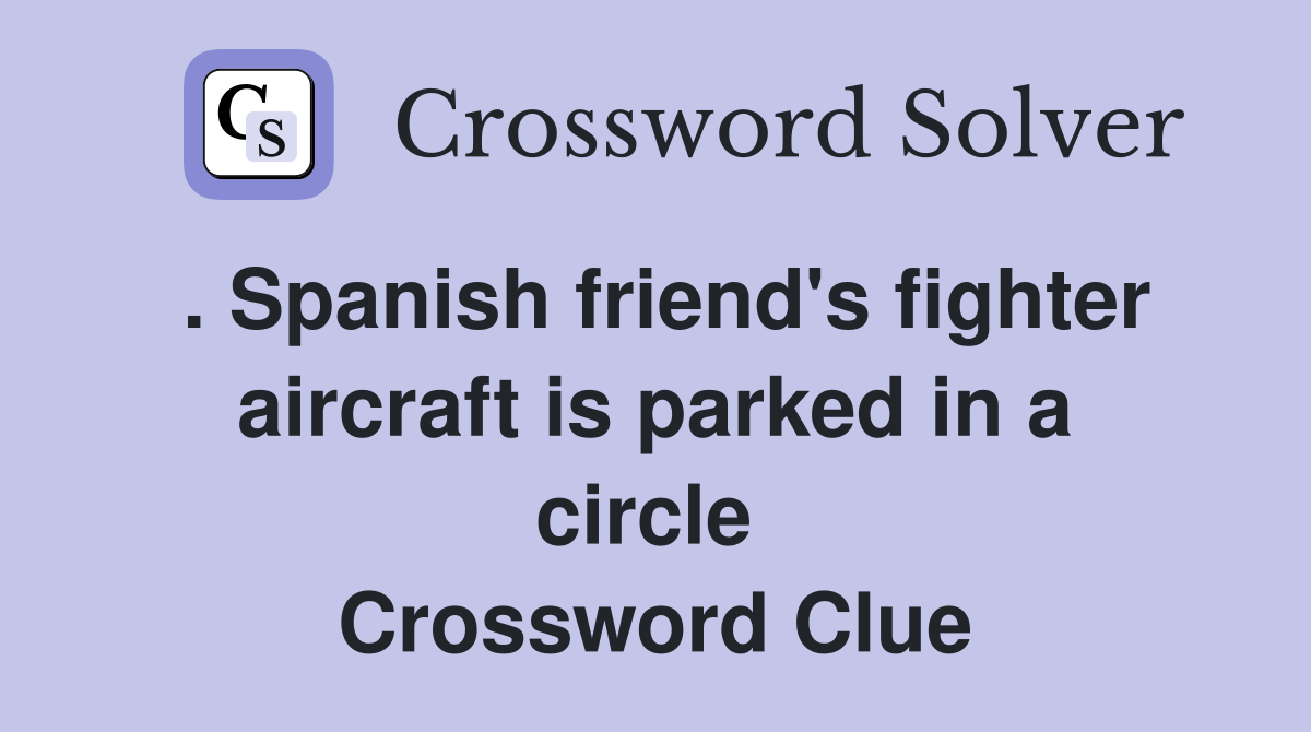 . Spanish friend's fighter aircraft is parked in a circle  Crossword Clue