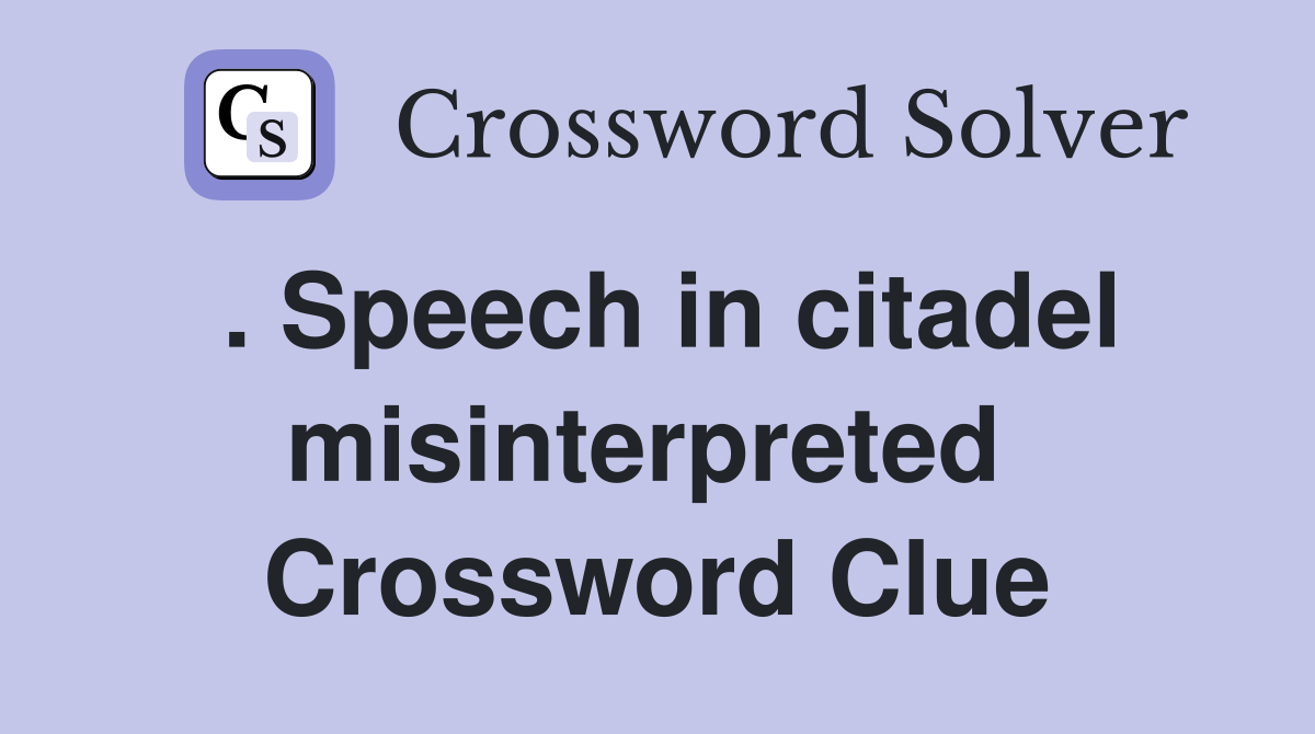 . Speech in citadel misinterpreted  Crossword Clue
