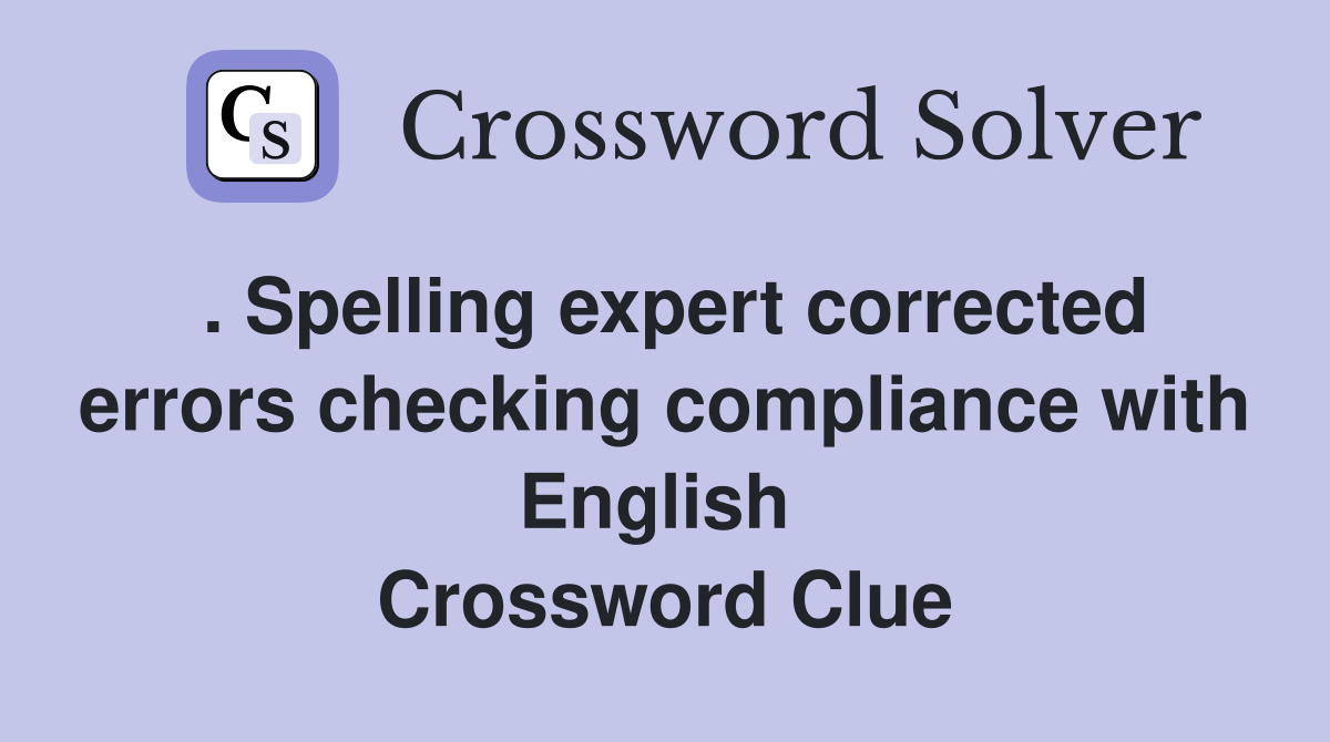 . Spelling expert corrected errors checking compliance with English  Crossword Clue