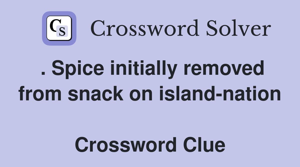 . Spice initially removed from snack on island-nation  Crossword Clue
