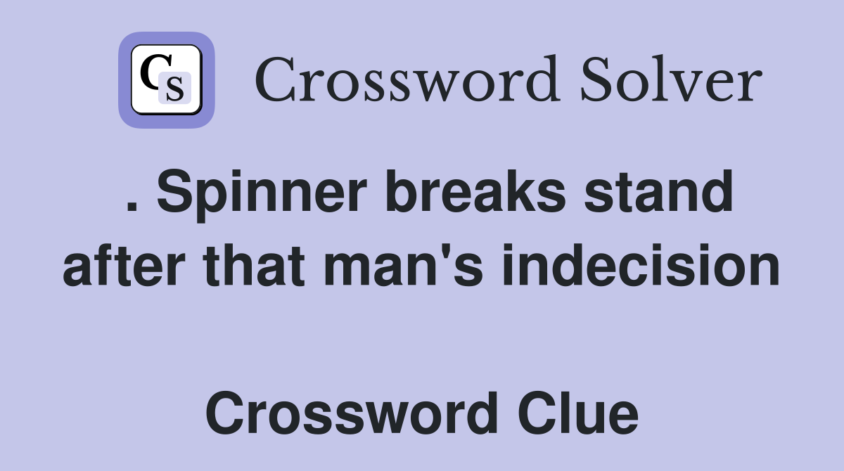 . Spinner breaks stand after that man's indecision  Crossword Clue