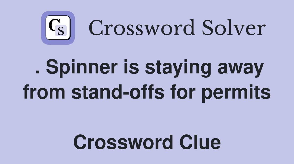 . Spinner is staying away from stand-offs for permits  Crossword Clue