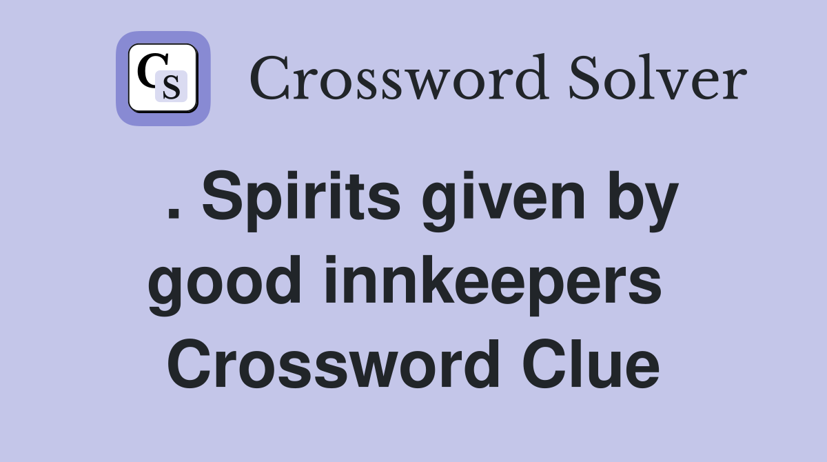 . Spirits given by good innkeepers  Crossword Clue