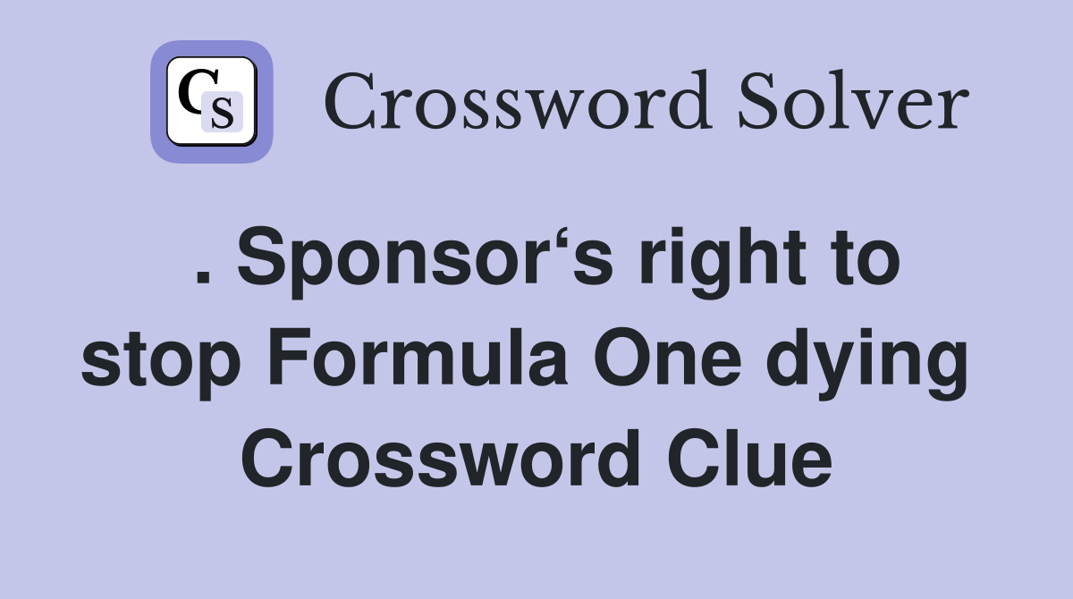 . Sponsor‘s right to stop Formula One dying  Crossword Clue