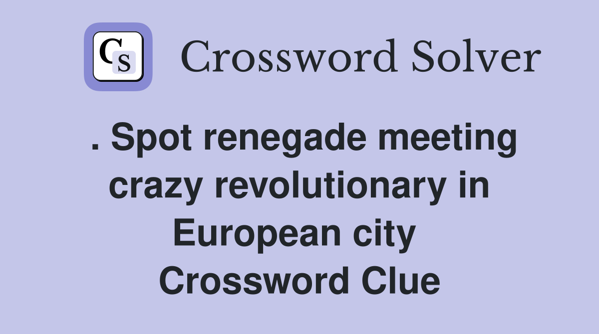 . Spot renegade meeting crazy revolutionary in European city  Crossword Clue