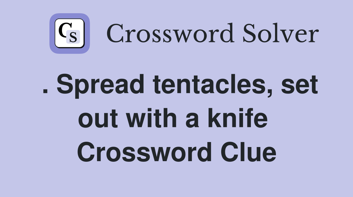 . Spread tentacles, set out with a knife  Crossword Clue