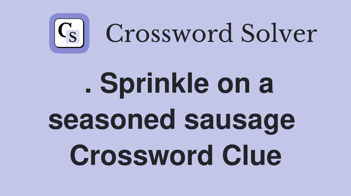 . Sprinkle on a seasoned sausage  Crossword Clue