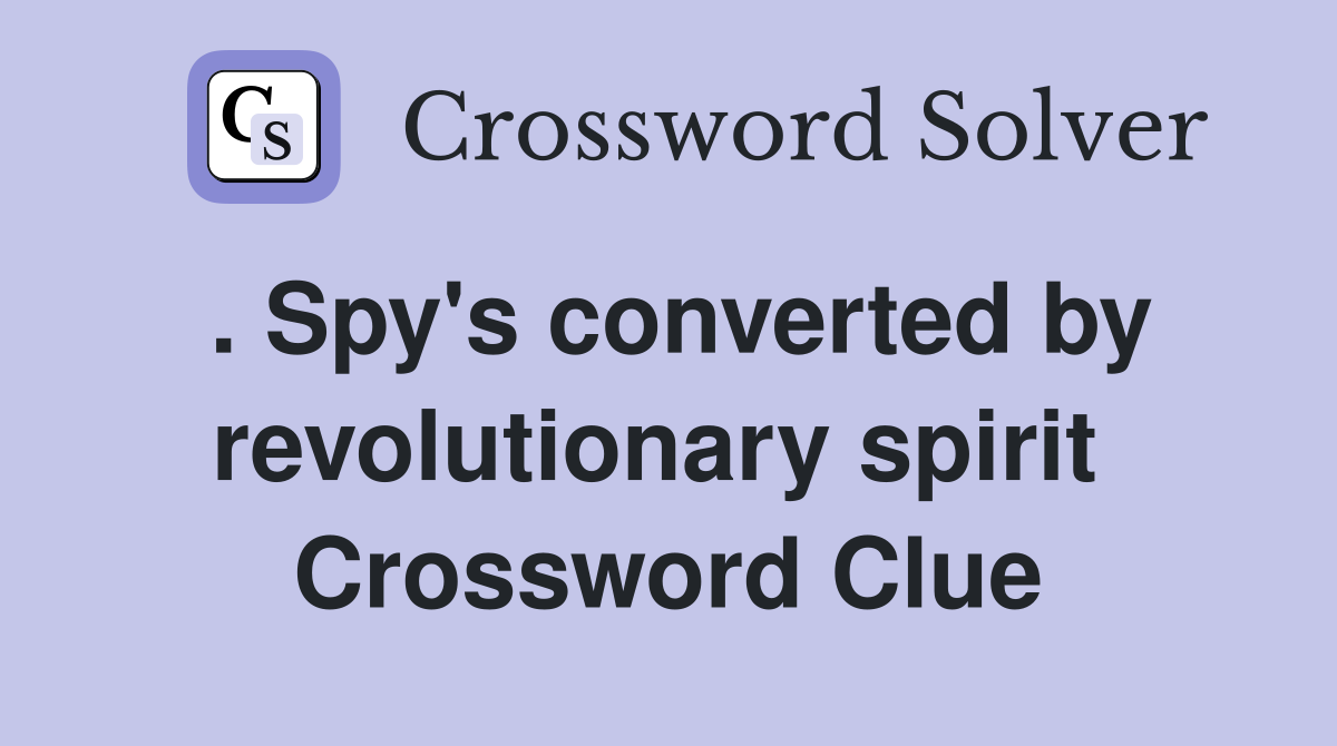 . Spy's converted by revolutionary spirit  Crossword Clue