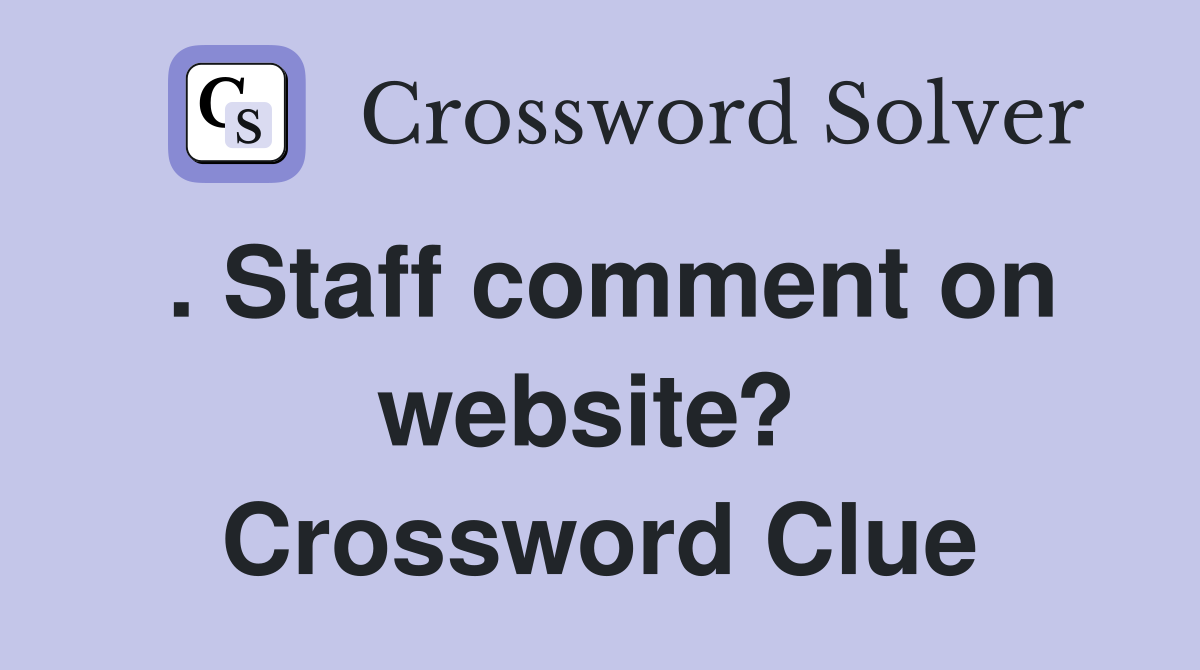 . Staff comment on website?  Crossword Clue