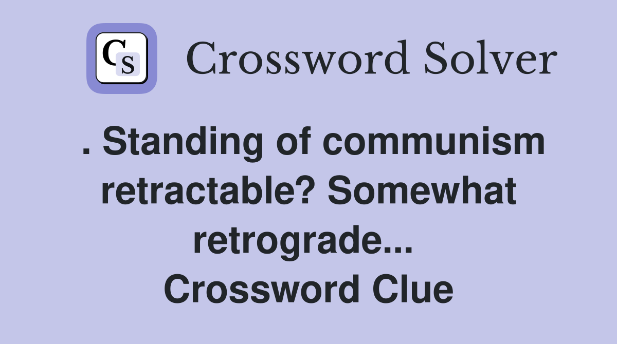 . Standing of communism retractable? Somewhat retrograde...  Crossword Clue