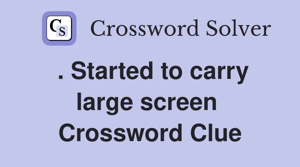 . Started to carry large screen  Crossword Clue