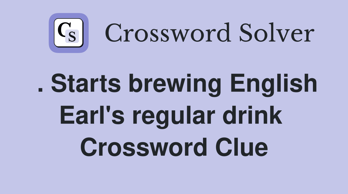 . Starts brewing English Earl's regular drink  Crossword Clue