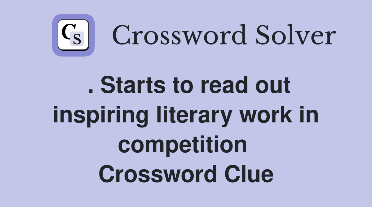 . Starts to read out inspiring literary work in competition  Crossword Clue