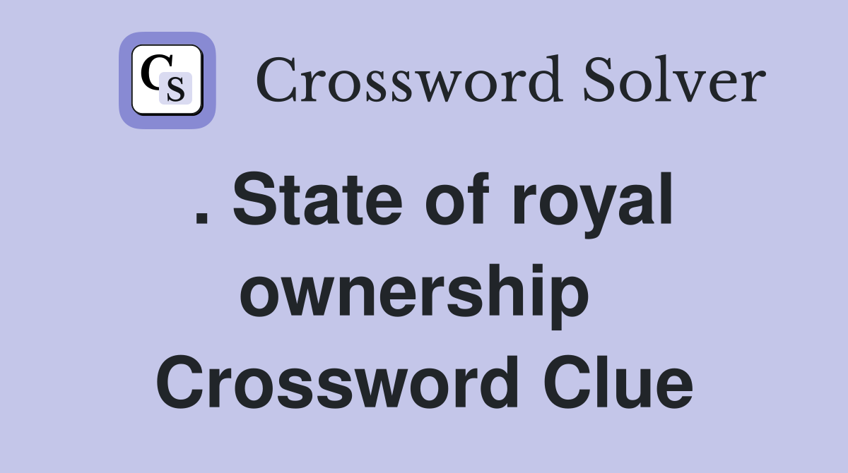 . State of royal ownership  Crossword Clue