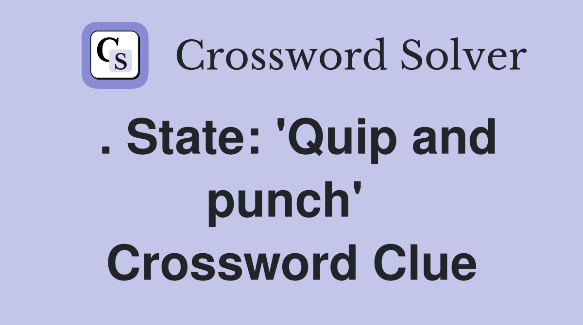 . State: 'Quip and punch'  Crossword Clue