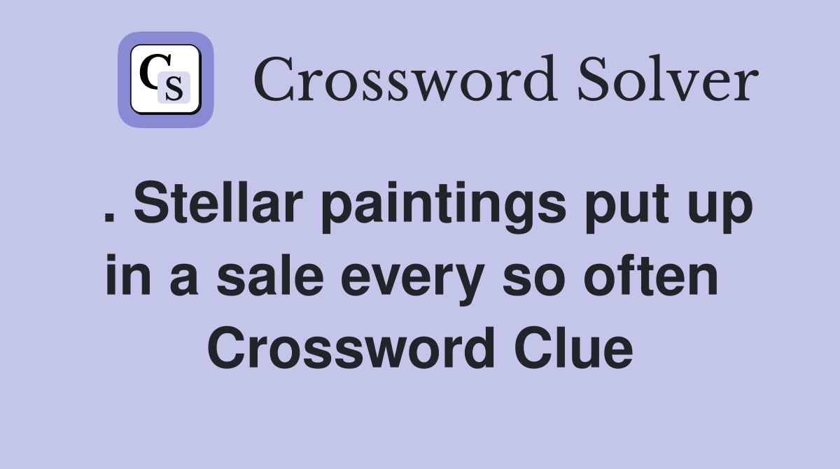 . Stellar paintings put up in a sale every so often  Crossword Clue