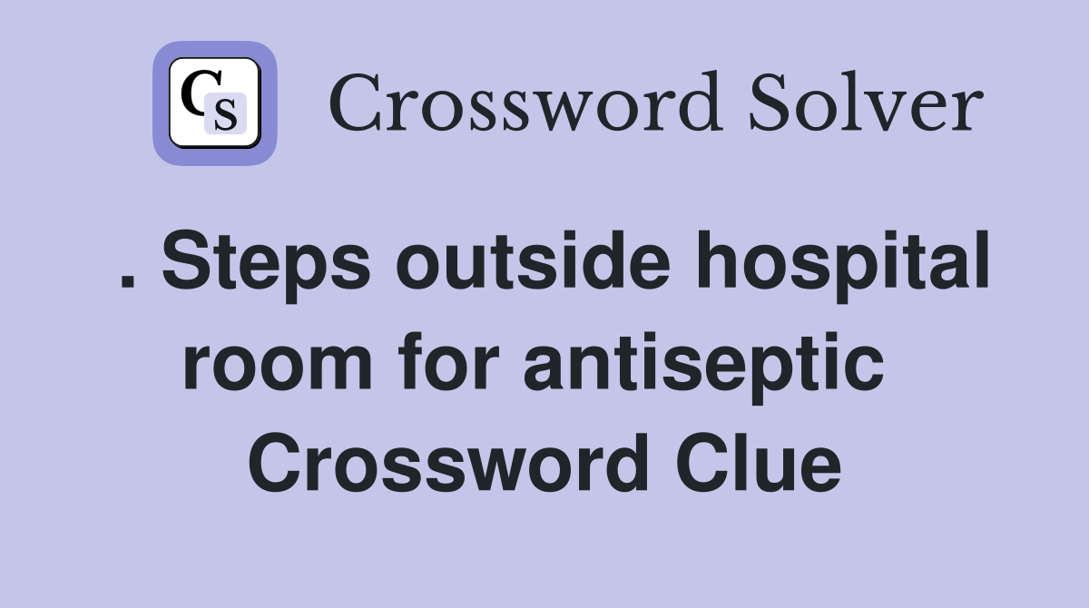 . Steps outside hospital room for antiseptic  Crossword Clue