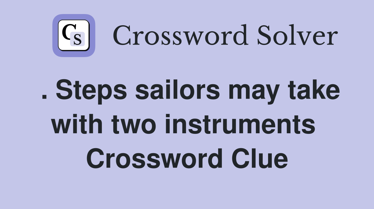 . Steps sailors may take with two instruments  Crossword Clue