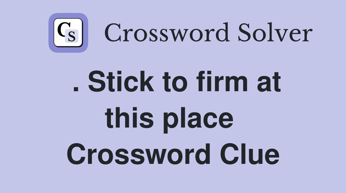 . Stick to firm at this place  Crossword Clue