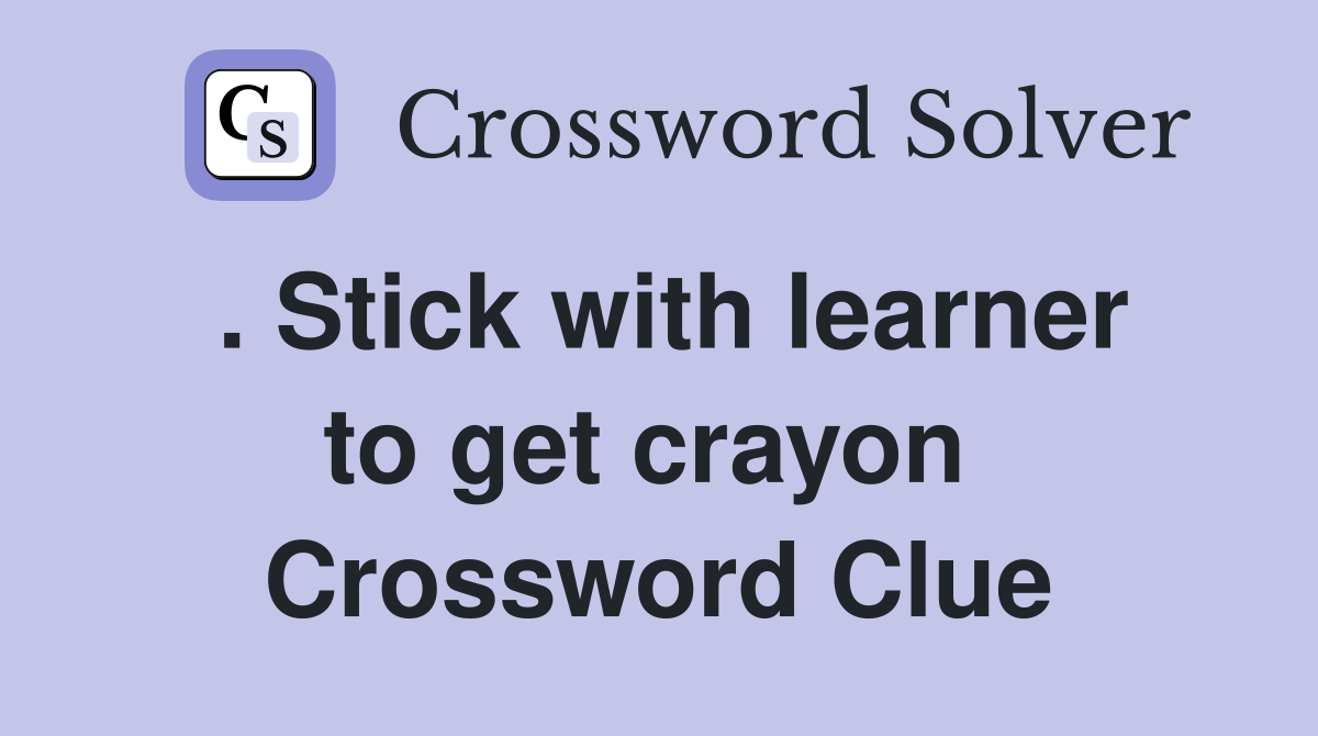. Stick with learner to get crayon  Crossword Clue
