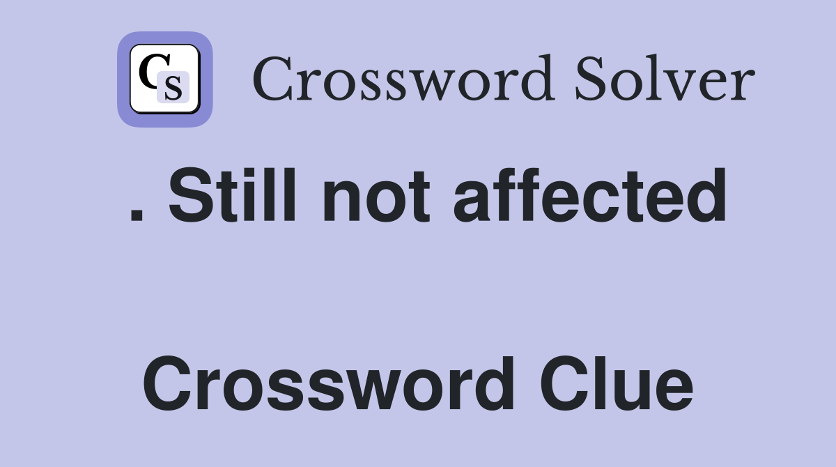 . Still not affected  Crossword Clue