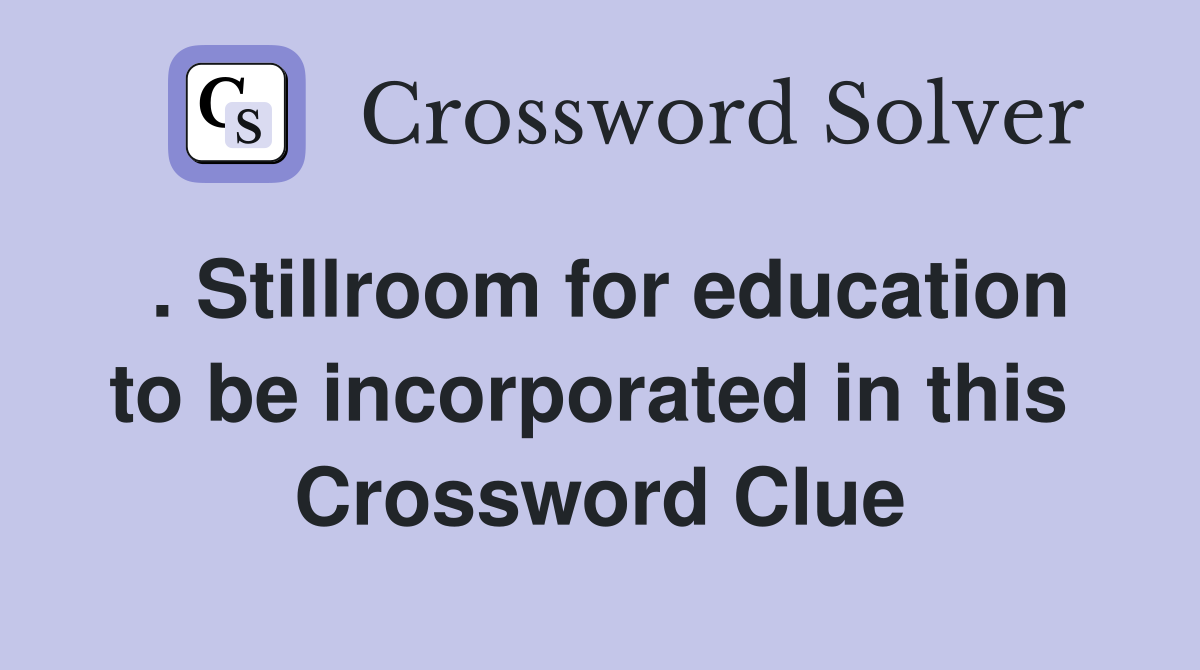 . Stillroom for education to be incorporated in this  Crossword Clue