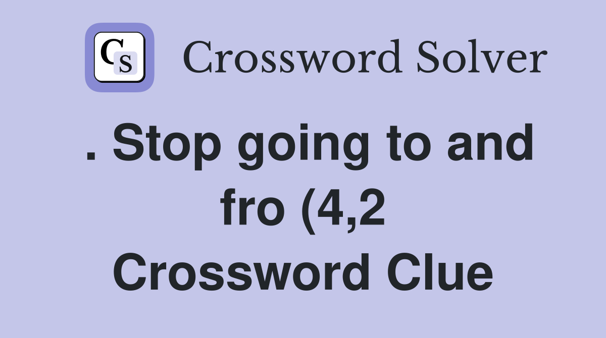 Stop going to and fro (4 2) Crossword Clue Answers Crossword Solver Stop going to and fro (4 2) Crossword Clue Answers Crossword Solver