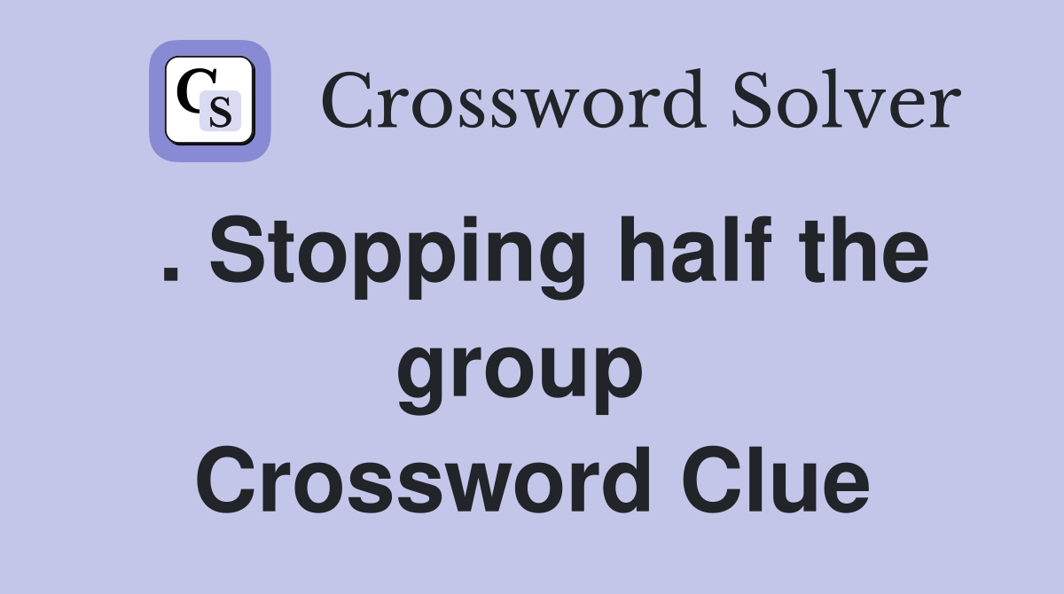 . Stopping half the group  Crossword Clue