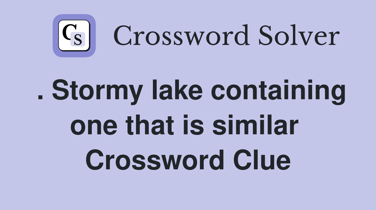 . Stormy lake containing one that is similar  Crossword Clue
